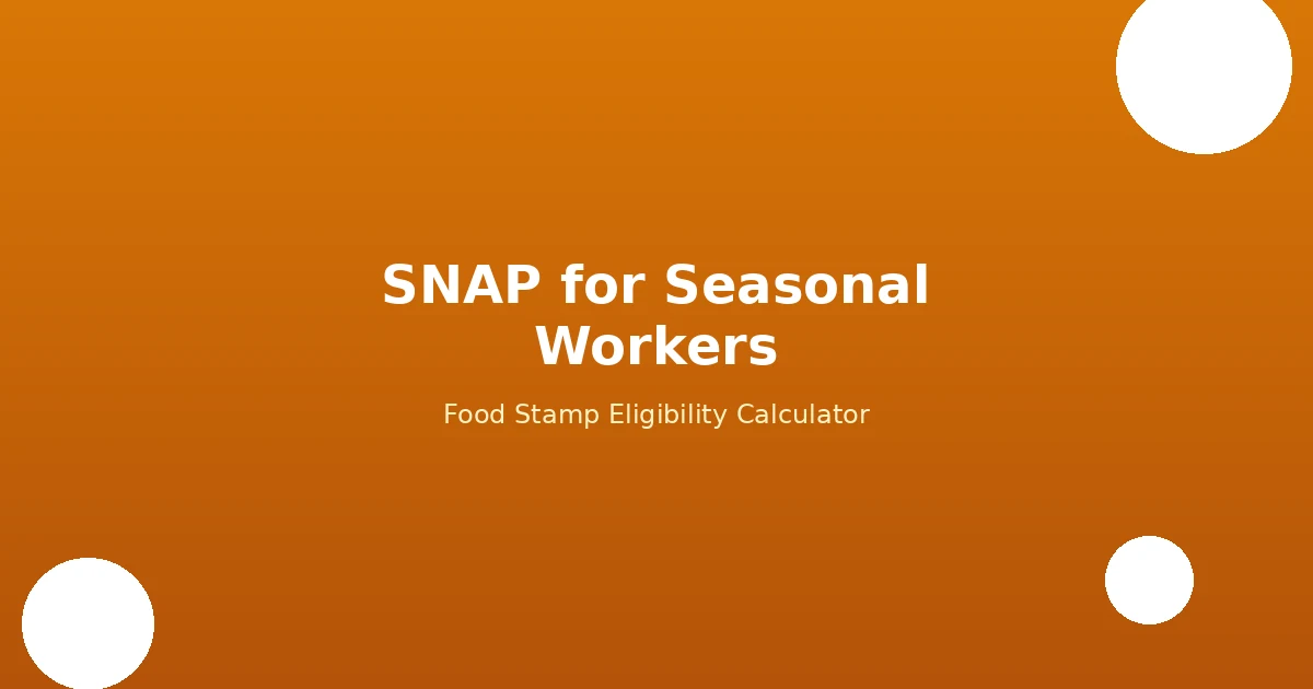SNAP for Seasonal Workers: How Farm, Tourism, and Holiday Jobs Affect Your Benefits