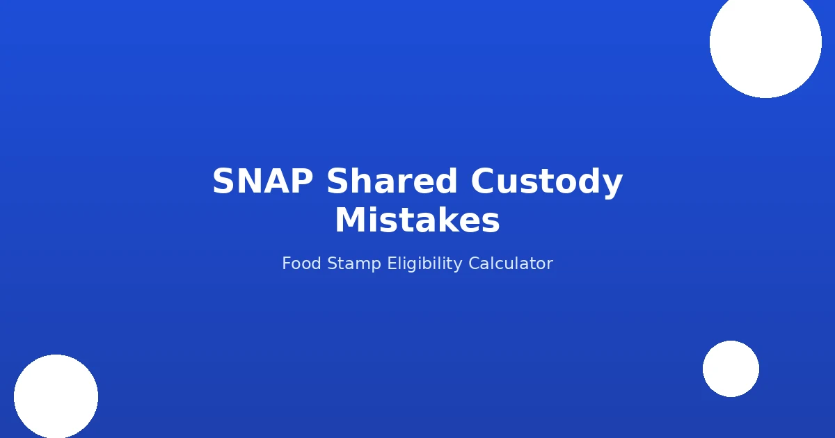 SNAP Shared Custody Mistakes That Cost Families Hundreds in Benefits (And How to Fix Them)